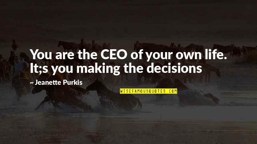 Making Life Work Quotes By Jeanette Purkis: You are the CEO of your own life.