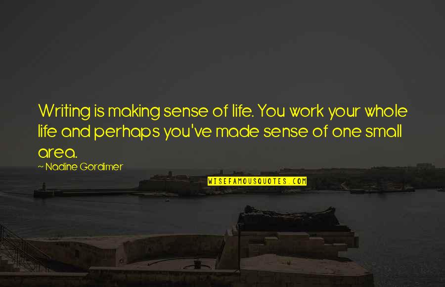Making Life Work Quotes By Nadine Gordimer: Writing is making sense of life. You work