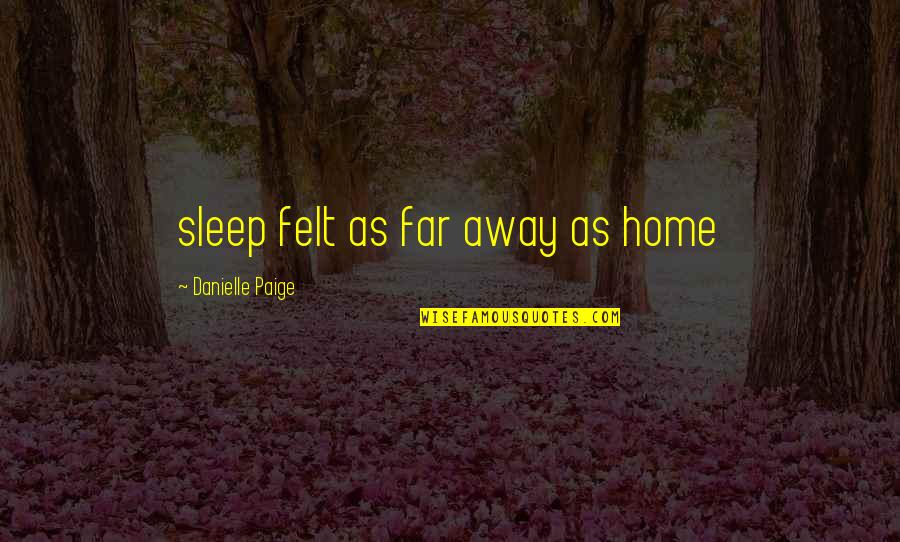 Making Lots Of Money Quotes By Danielle Paige: sleep felt as far away as home Making Lots Of Money Quotes By Danielle Paige: sleep felt as far away as home