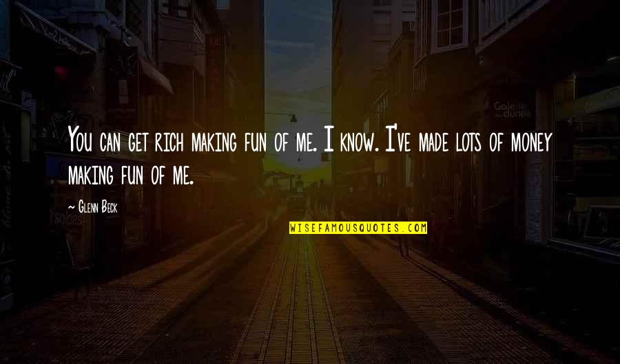 Making Lots Of Money Quotes By Glenn Beck: You can get rich making fun of me.