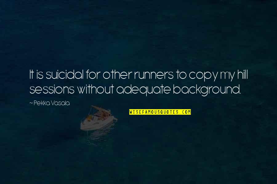 Making Love Happen Quotes By Pekka Vasala: It is suicidal for other runners to copy