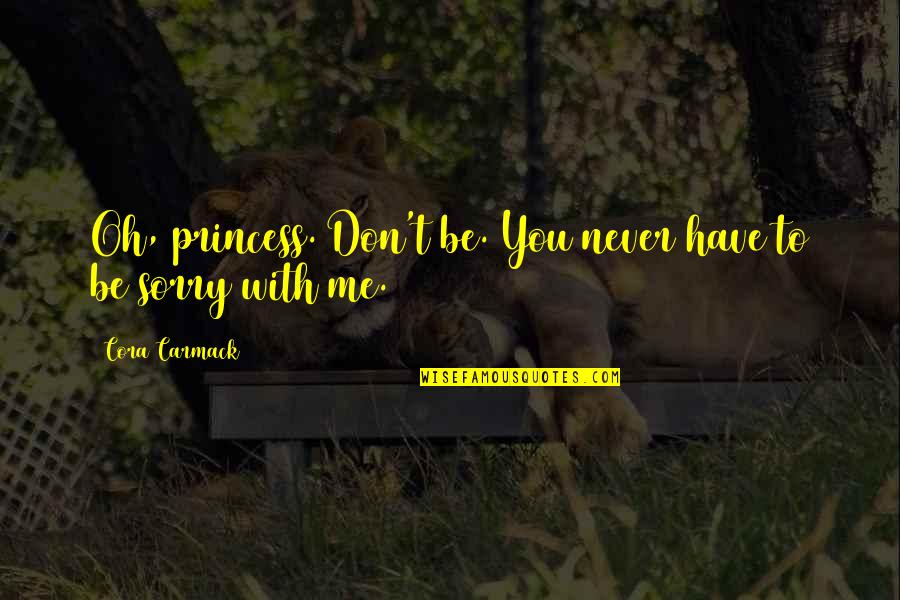 Making Love Last Quotes By Cora Carmack: Oh, princess. Don't be. You never have to