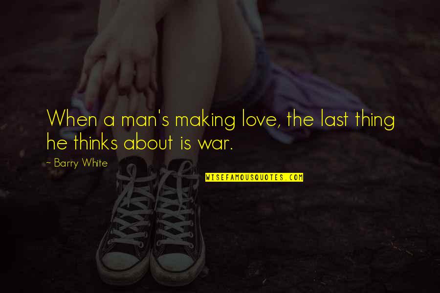 Making Love To A Man Quotes By Barry White: When a man's making love, the last thing