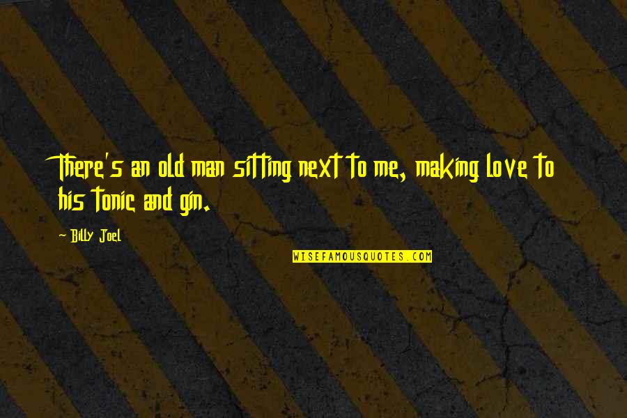 Making Love To A Man Quotes By Billy Joel: There's an old man sitting next to me,