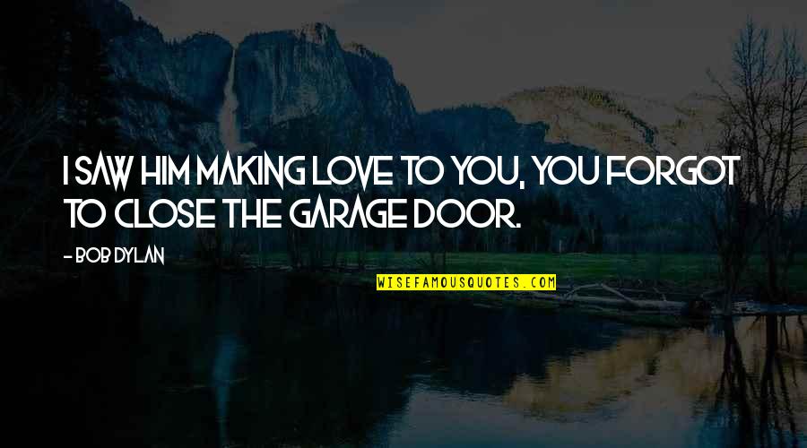 Making Love To You Quotes By Bob Dylan: I saw him making love to you, you