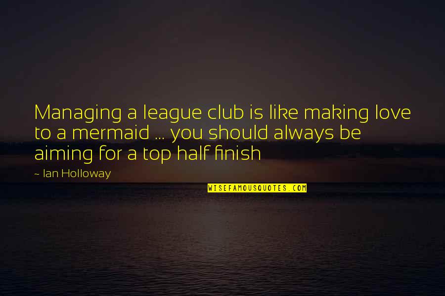 Making Love To You Quotes By Ian Holloway: Managing a league club is like making love