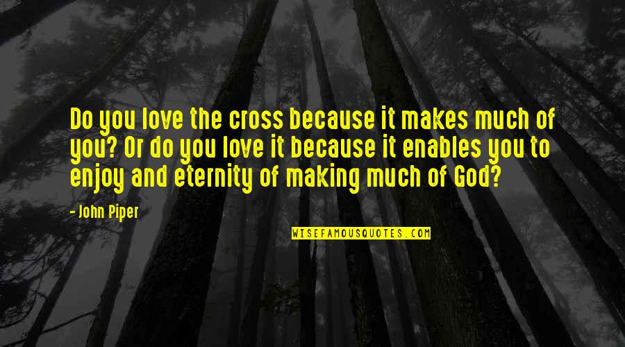 Making Love To You Quotes By John Piper: Do you love the cross because it makes