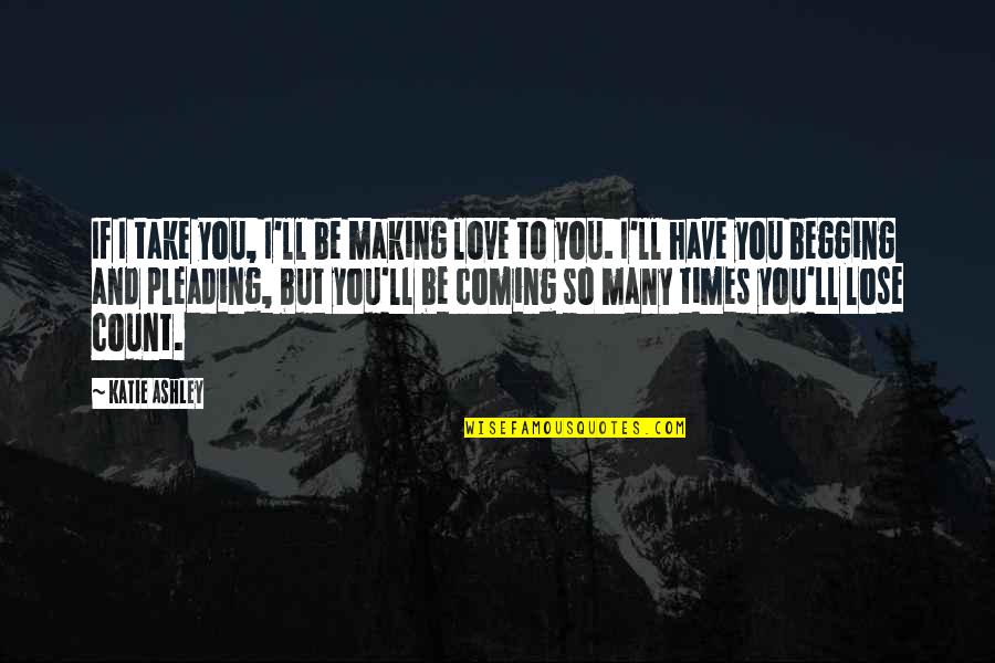 Making Love To You Quotes By Katie Ashley: If I take you, I'll be making love