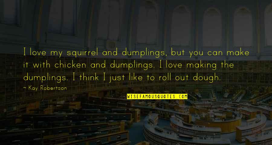 Making Love To You Quotes By Kay Robertson: I love my squirrel and dumplings, but you