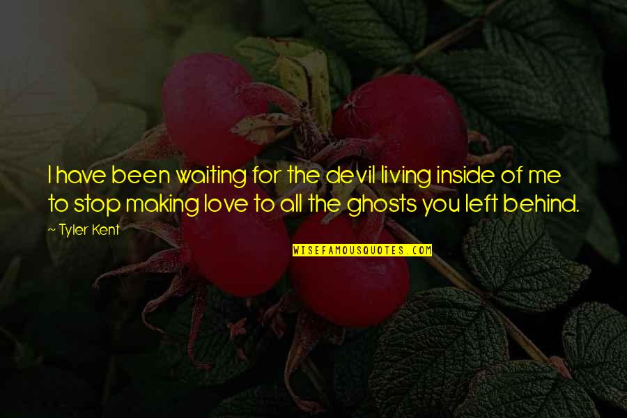 Making Love To You Quotes By Tyler Kent: I have been waiting for the devil living