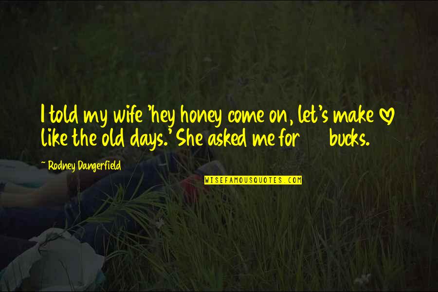 Making Love To Your Wife Quotes By Rodney Dangerfield: I told my wife 'hey honey come on,