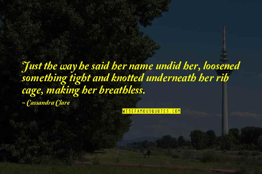 Making Love With Her Quotes By Cassandra Clare: Just the way he said her name undid