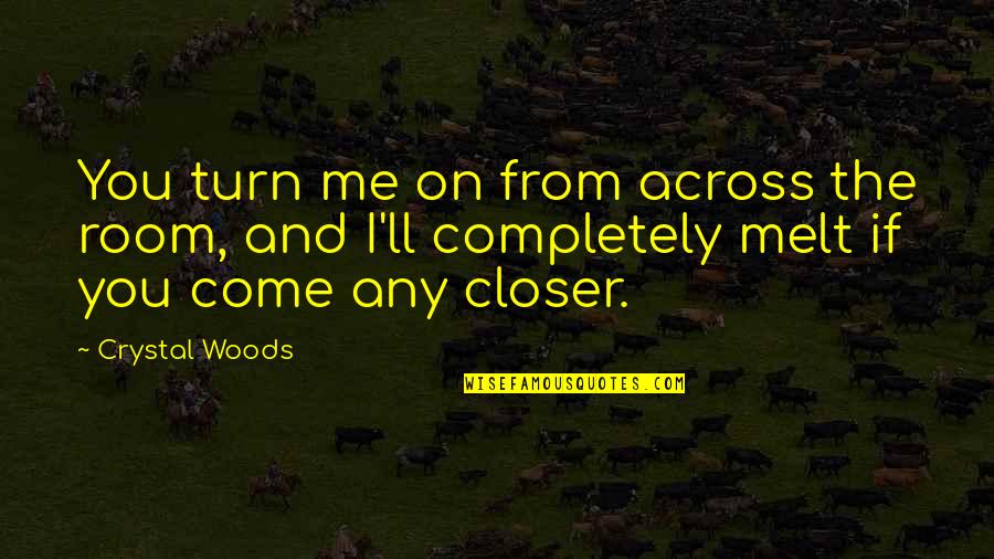 Making Love With Passion Quotes By Crystal Woods: You turn me on from across the room, Making Love With Passion Quotes By Crystal Woods: You turn me on from across the room,