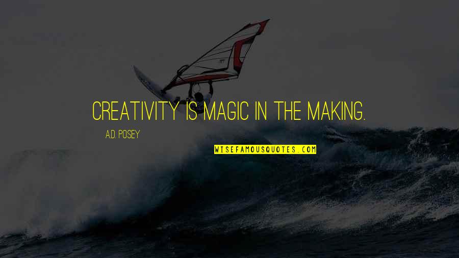 Making Magic Quotes By A.D. Posey: Creativity is magic in the making.