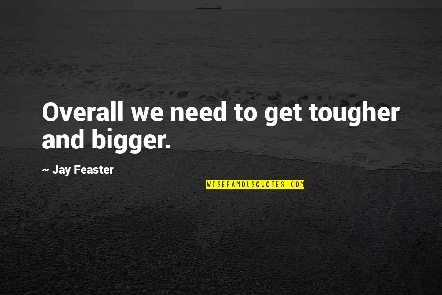 Making Magic Quotes By Jay Feaster: Overall we need to get tougher and bigger.