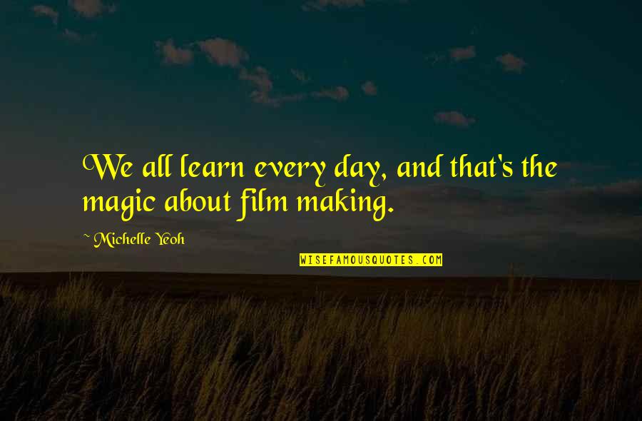 Making Magic Quotes By Michelle Yeoh: We all learn every day, and that's the