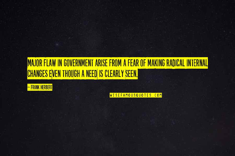 Making Major Changes Quotes By Frank Herbert: Major flaw in government arise from a fear