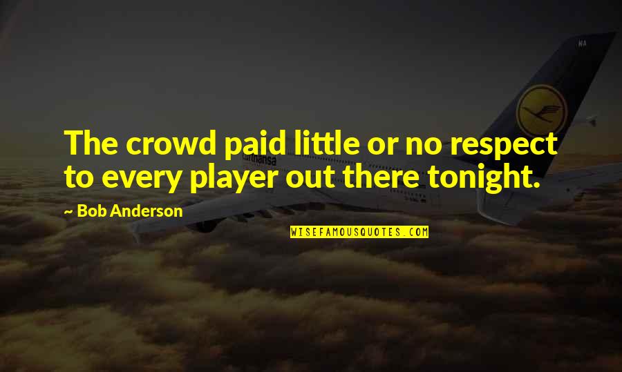 Making Me Crazy Quotes By Bob Anderson: The crowd paid little or no respect to
