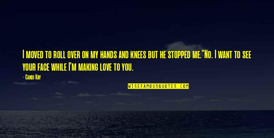 Making Me Love You Quotes By Candi Kay: I moved to roll over on my hands