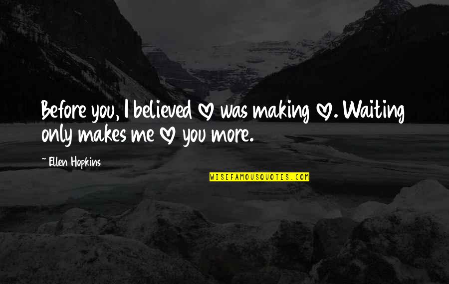 Making Me Love You Quotes By Ellen Hopkins: Before you, I believed love was making love.