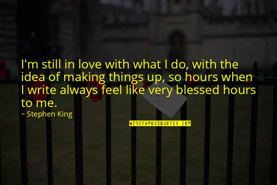 Making Me Love You Quotes By Stephen King: I'm still in love with what I do,