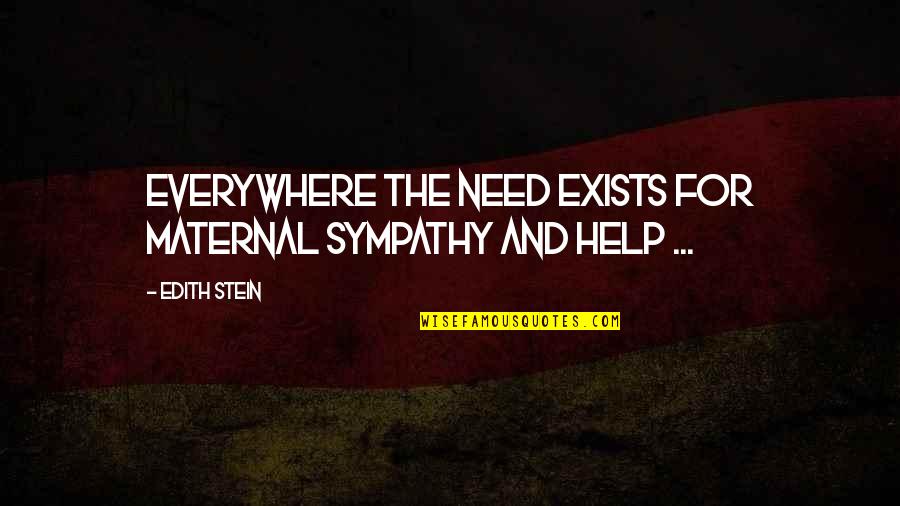 Making Memories In Life Quotes By Edith Stein: Everywhere the need exists for maternal sympathy and