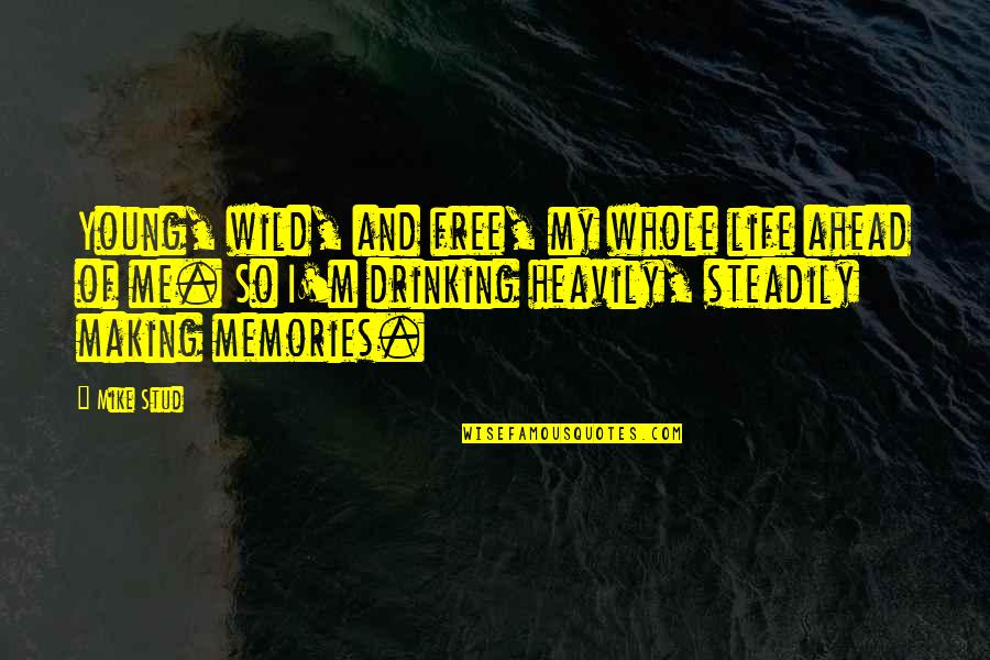 Making Memories In Life Quotes By Mike Stud: Young, wild, and free, my whole life ahead