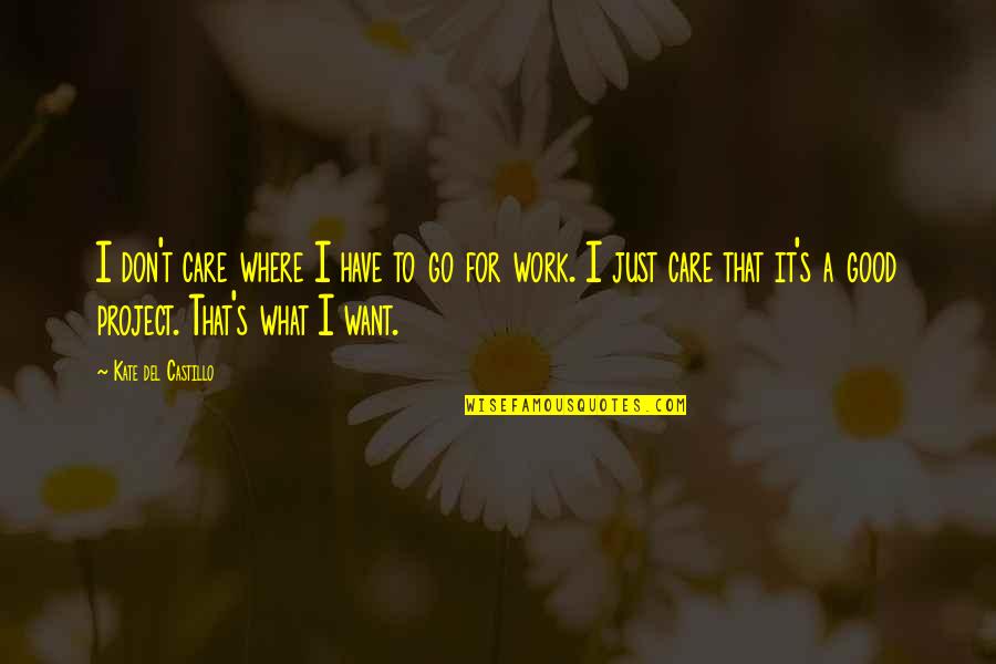 Making Memories Love Quotes By Kate Del Castillo: I don't care where I have to go