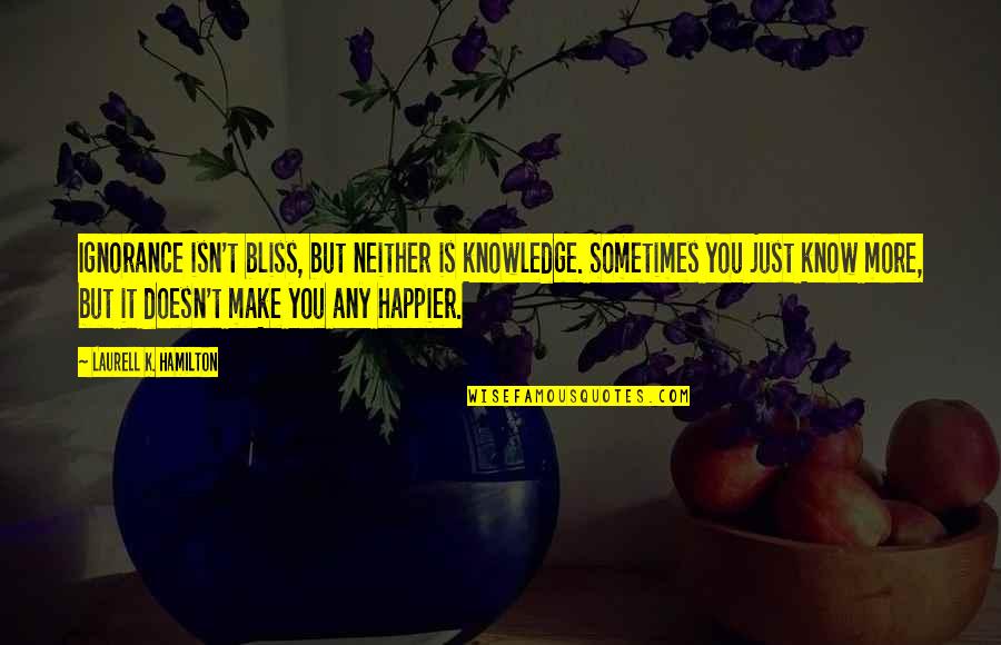 Making Memories Short Quotes By Laurell K. Hamilton: Ignorance isn't bliss, but neither is knowledge. Sometimes Making Memories Short Quotes By Laurell K. Hamilton: Ignorance isn't bliss, but neither is knowledge. Sometimes