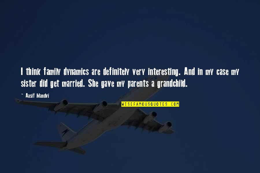 Making Memories With Family Quotes By Aasif Mandvi: I think family dynamics are definitely very interesting.