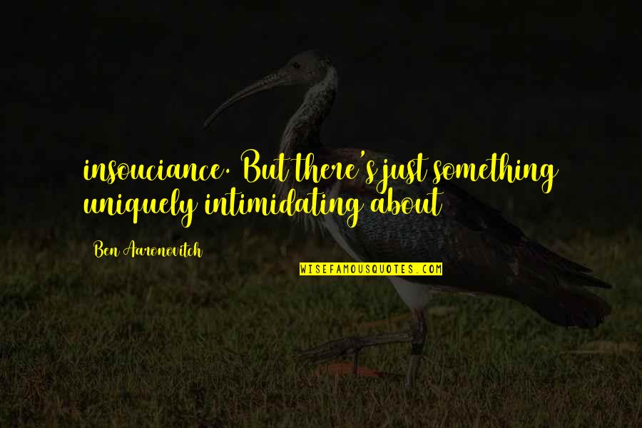 Making Memories With U Quotes By Ben Aaronovitch: insouciance. But there's just something uniquely intimidating about Making Memories With U Quotes By Ben Aaronovitch: insouciance. But there's just something uniquely intimidating about