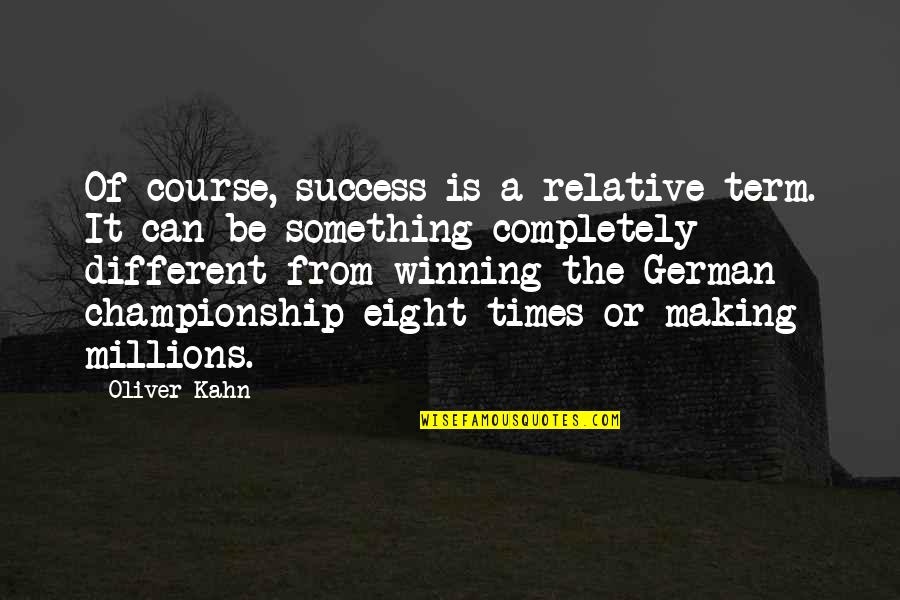 Making Millions Quotes By Oliver Kahn: Of course, success is a relative term. It