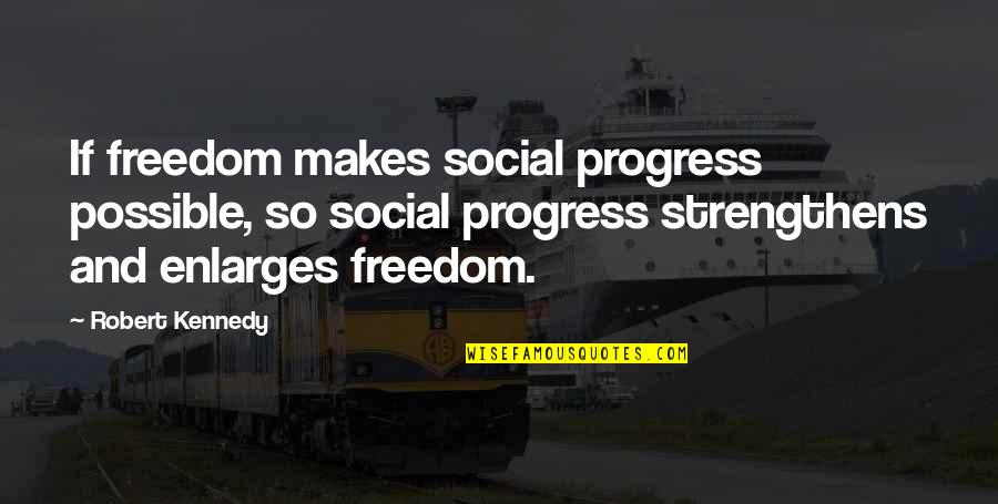 Making Millions Quotes By Robert Kennedy: If freedom makes social progress possible, so social