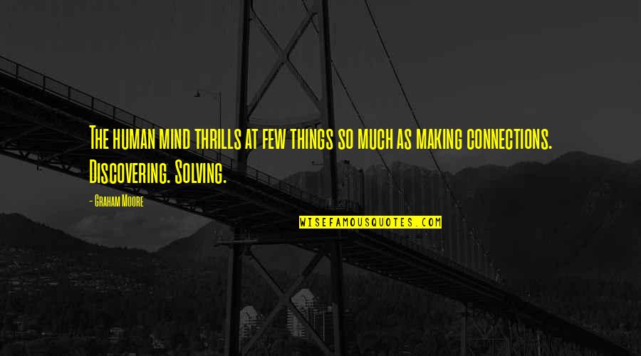 Making Mind Up Quotes By Graham Moore: The human mind thrills at few things so