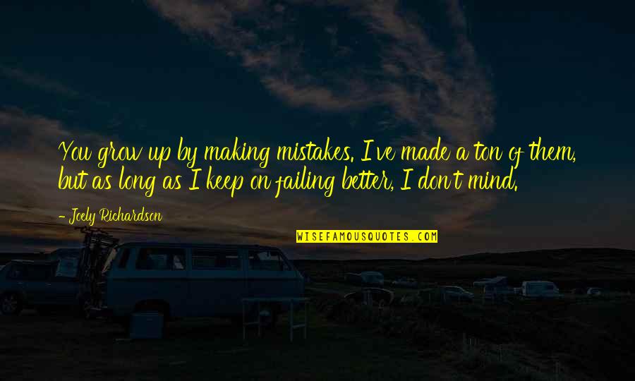 Making Mind Up Quotes By Joely Richardson: You grow up by making mistakes. I've made