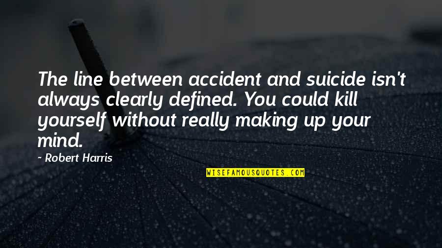 Making Mind Up Quotes By Robert Harris: The line between accident and suicide isn't always