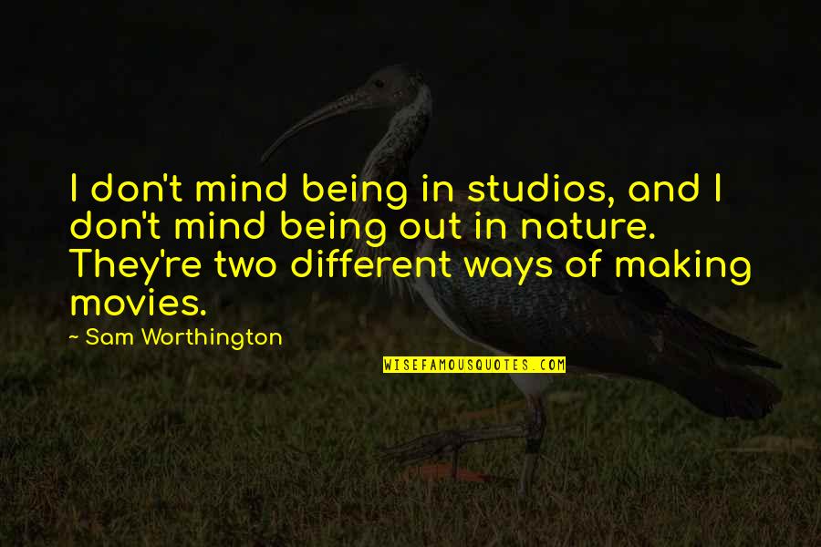 Making Mind Up Quotes By Sam Worthington: I don't mind being in studios, and I