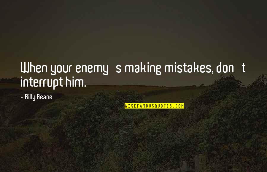 Making Mistake Quotes By Billy Beane: When your enemy's making mistakes, don't interrupt him.