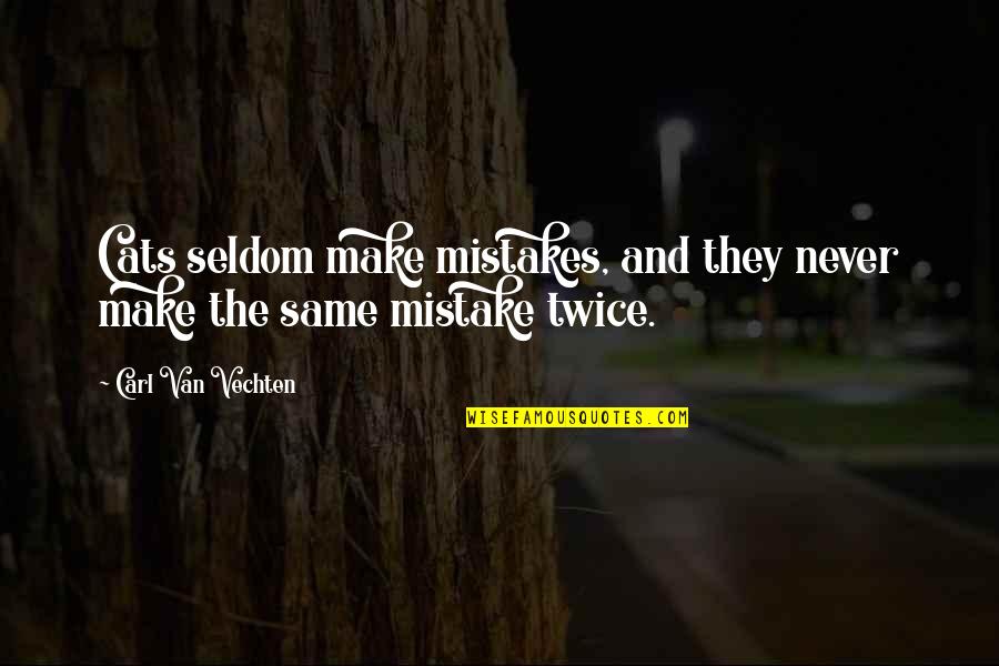 Making Mistake Quotes By Carl Van Vechten: Cats seldom make mistakes, and they never make