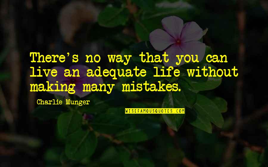 Making Mistake Quotes By Charlie Munger: There's no way that you can live an