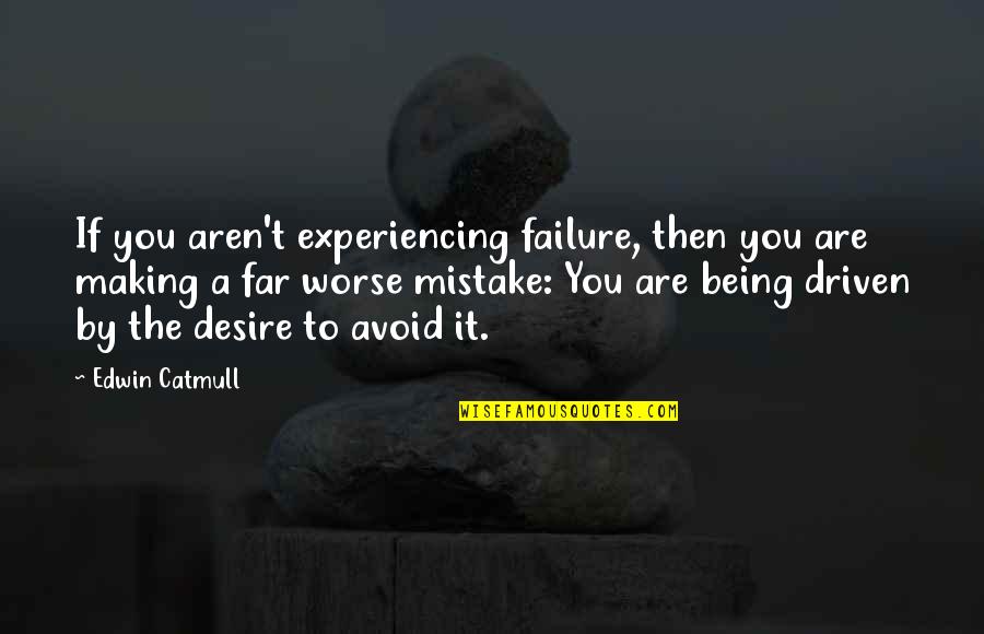 Making Mistake Quotes By Edwin Catmull: If you aren't experiencing failure, then you are