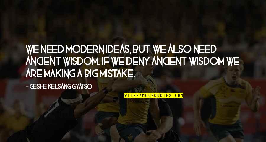 Making Mistake Quotes By Geshe Kelsang Gyatso: We need modern ideas, but we also need Making Mistake Quotes By Geshe Kelsang Gyatso: We need modern ideas, but we also need