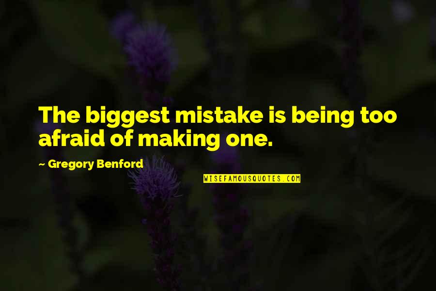 Making Mistake Quotes By Gregory Benford: The biggest mistake is being too afraid of