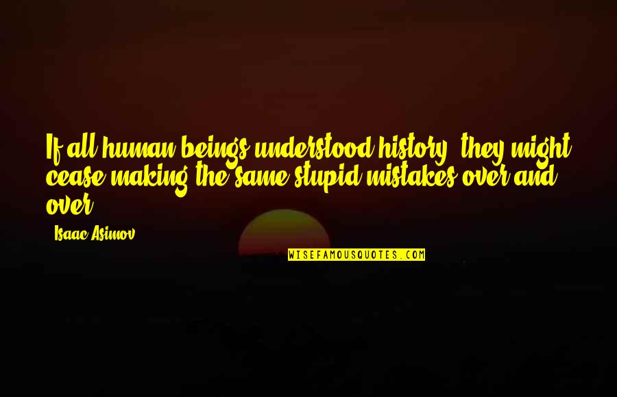 Making Mistake Quotes By Isaac Asimov: If all human beings understood history, they might