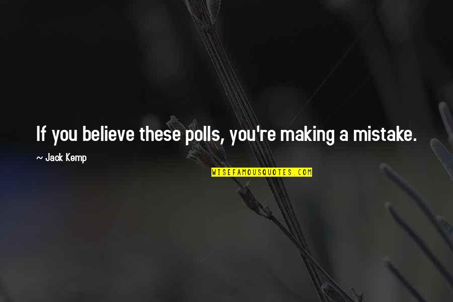 Making Mistake Quotes By Jack Kemp: If you believe these polls, you're making a
