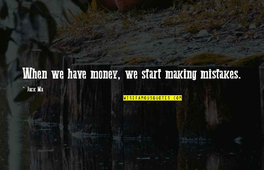 Making Mistake Quotes By Jack Ma: When we have money, we start making mistakes.