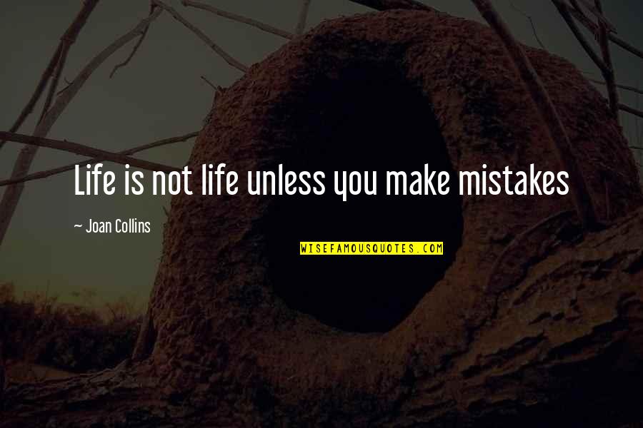 Making Mistake Quotes By Joan Collins: Life is not life unless you make mistakes