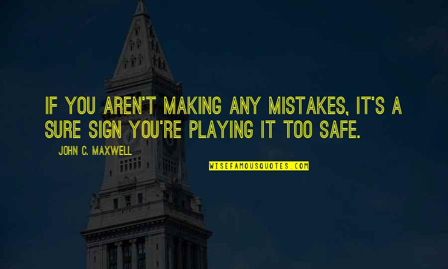 Making Mistake Quotes By John C. Maxwell: If you aren't making any mistakes, it's a