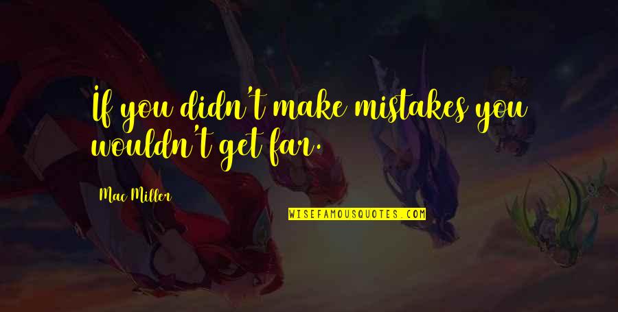 Making Mistake Quotes By Mac Miller: If you didn't make mistakes you wouldn't get