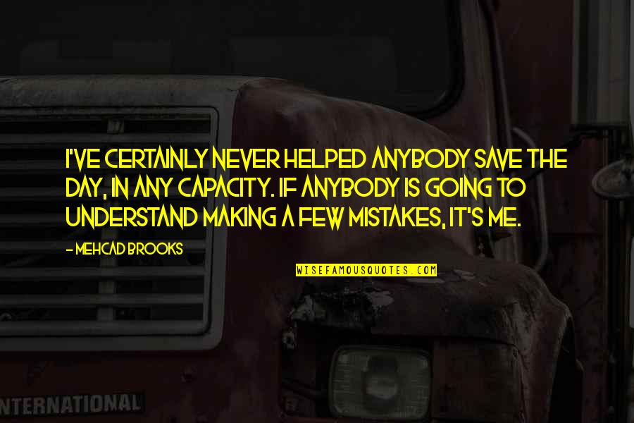 Making Mistake Quotes By Mehcad Brooks: I've certainly never helped anybody save the day,